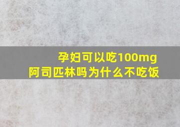 孕妇可以吃100mg阿司匹林吗为什么不吃饭