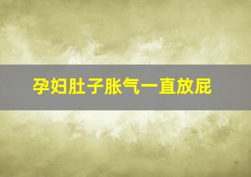 孕妇肚子胀气一直放屁