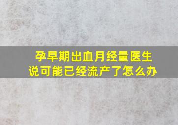 孕早期出血月经量医生说可能已经流产了怎么办