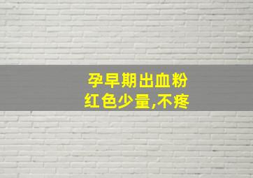 孕早期出血粉红色少量,不疼