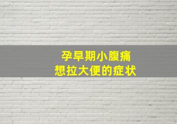 孕早期小腹痛想拉大便的症状