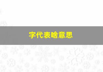 字代表啥意思