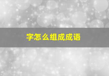 字怎么组成成语