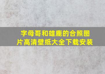 字母哥和雄鹿的合照图片高清壁纸大全下载安装