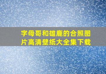 字母哥和雄鹿的合照图片高清壁纸大全集下载