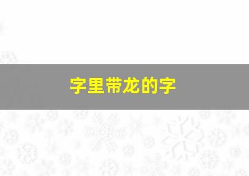 字里带龙的字