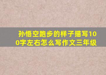 孙悟空跑步的样子描写100字左右怎么写作文三年级