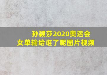 孙颖莎2020奥运会女单输给谁了呢图片视频