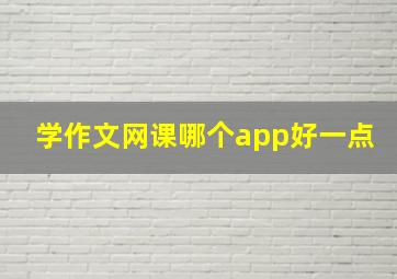 学作文网课哪个app好一点