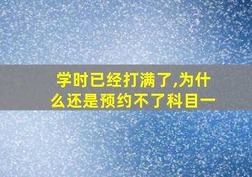 学时已经打满了,为什么还是预约不了科目一