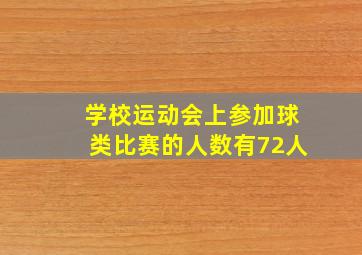 学校运动会上参加球类比赛的人数有72人