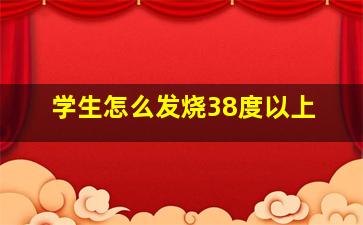 学生怎么发烧38度以上