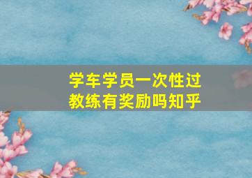 学车学员一次性过教练有奖励吗知乎