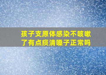 孩子支原体感染不咳嗽了有点痰清嗓子正常吗