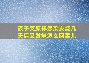 孩子支原体感染发烧几天后又发烧怎么回事儿