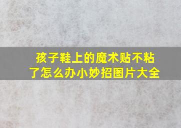 孩子鞋上的魔术贴不粘了怎么办小妙招图片大全