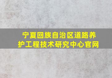 宁夏回族自治区道路养护工程技术研究中心官网