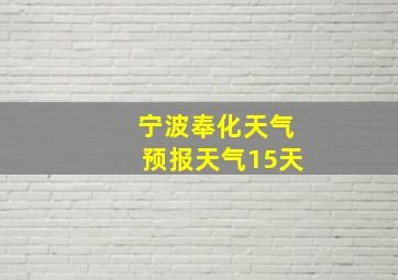 宁波奉化天气预报天气15天