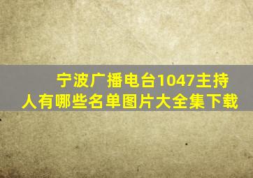 宁波广播电台1047主持人有哪些名单图片大全集下载