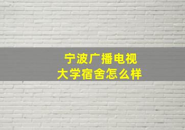 宁波广播电视大学宿舍怎么样