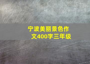 宁波美丽景色作文400字三年级