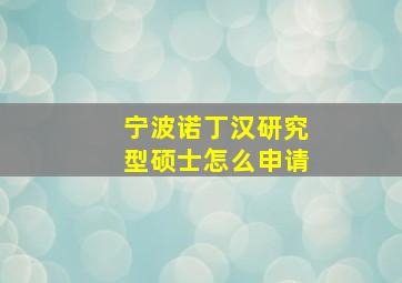 宁波诺丁汉研究型硕士怎么申请