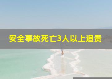 安全事故死亡3人以上追责