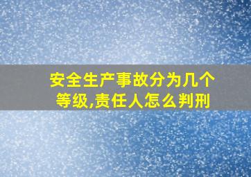 安全生产事故分为几个等级,责任人怎么判刑