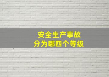 安全生产事故分为哪四个等级