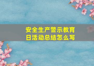 安全生产警示教育日活动总结怎么写