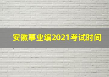 安徽事业编2021考试时间