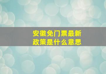 安徽免门票最新政策是什么意思