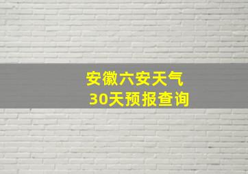 安徽六安天气30天预报查询