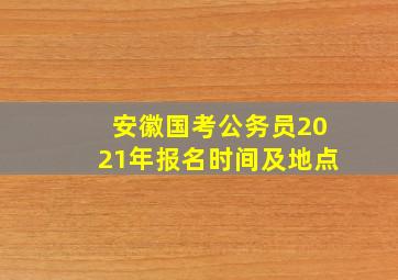 安徽国考公务员2021年报名时间及地点