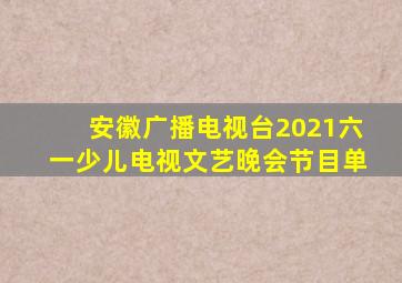 安徽广播电视台2021六一少儿电视文艺晚会节目单