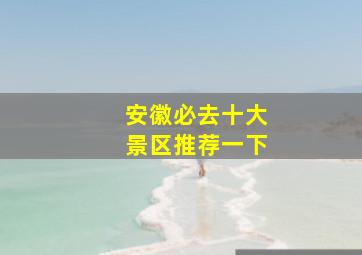 安徽必去十大景区推荐一下