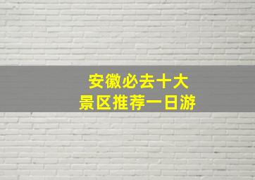 安徽必去十大景区推荐一日游