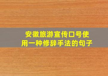 安徽旅游宣传口号使用一种修辞手法的句子