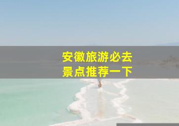 安徽旅游必去景点推荐一下