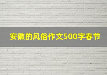 安徽的风俗作文500字春节