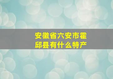 安徽省六安市霍邱县有什么特产