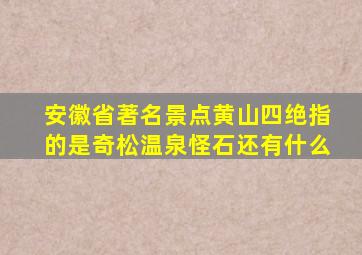 安徽省著名景点黄山四绝指的是奇松温泉怪石还有什么