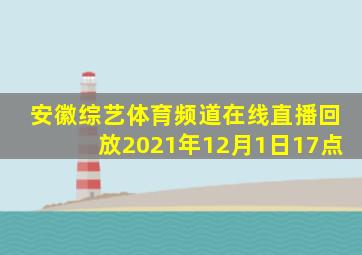 安徽综艺体育频道在线直播回放2021年12月1日17点