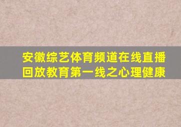 安徽综艺体育频道在线直播回放教育第一线之心理健康