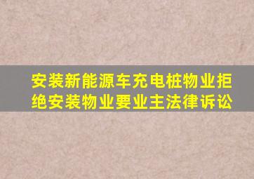 安装新能源车充电桩物业拒绝安装物业要业主法律诉讼