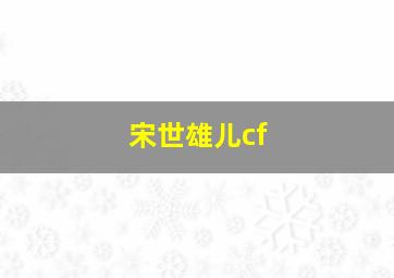 宋世雄儿cf