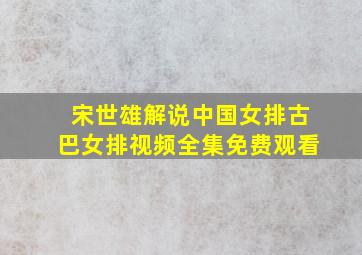 宋世雄解说中国女排古巴女排视频全集免费观看