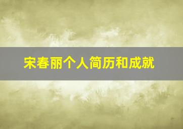 宋春丽个人简历和成就