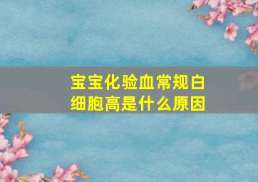 宝宝化验血常规白细胞高是什么原因