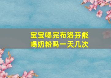 宝宝喝完布洛芬能喝奶粉吗一天几次